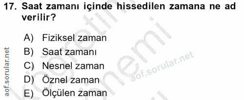 17. soru: Saat zamanı içinde hissedilen zamana ne ad verilir? A) Fiziksel zaman B) Saat zamanı C) Nesnel zaman D) Öznel zaman E…
