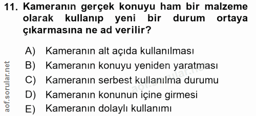 11. soru: Kameranın gerçek konuyu ham bir malzeme olarak kullanıp yeni bir durum ortaya çıkarmasına ne ad verilir? A) Kameranın…