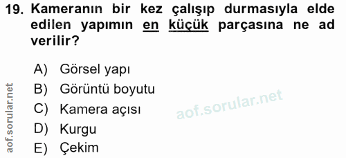 19. soru: Kameranın bir kez çalışıp durmasıyla elde edilen yapımın en küçük parçasına ne ad verilir? A) Görsel yapı B) Görüntü…