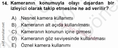 14. soru: Kameranın konumuyla olayı dışardan bir izleyici olarak takip etmesine ne ad verilir? A) Nesnel kamera kullanımı B) Ka…
