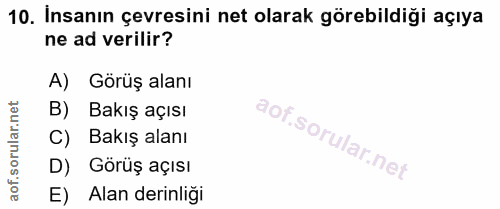 10. soru: İnsanın çevresini net olarak görebildiği açıya ne ad verilir? A) Görüş alanı B) Bakış açısı C) Bakış alanı D) Görüş a…