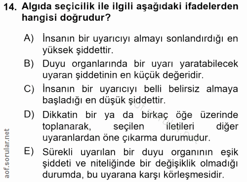 14. soru: Algıda seçicilik ile ilgili aşağıdaki ifadelerden hangisi dogrudur? A) Insanın bir uyarıcıyı almayı sonlandırdığı en…