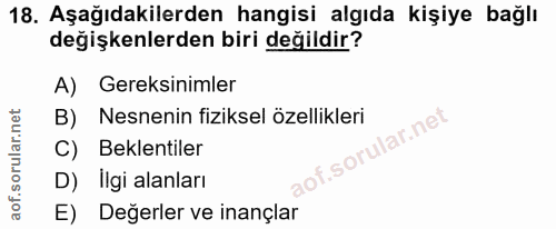 18. soru: Aşağıdakilerden hangisi algıda kişiye bağlı değişkenlerden biri değildir? A) Gereksinimler B) Nesnenin fiziksel özell…