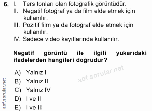 6. soru: I. Ters tonları olan fotoğrafik görüntüdür. II. Negatif fotoğraf ya da film elde etmek için kullanılır. IlI. Pozitif…