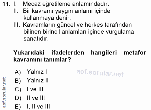 11. soru: 1. Mecaz eğretileme anlamindadır. II. Bir kavramı yaygın anlamı içinde kullanmaya denir. III. Kavramların güncel ve h…
