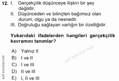 12. soru: I. Gerçekçilik düşünceye ilişkin bir şey değildir. II. Düşünceden ve bilinçten bağımsız olan durum, olgu ya da nesned…