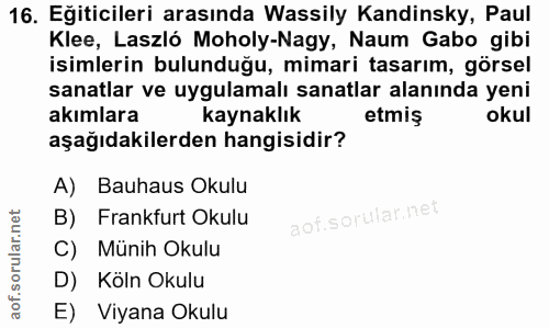 16. soru: Eğiticileri arasında Wassily Kandinsky, Paul Klee, Laszló Moholy-Nagy, Naum Gabo gibi isimlerin bulunduğu, mimari tas…