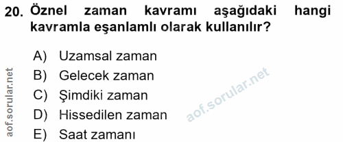 20. soru: Öznel zaman kavramı aşağıdaki hangi kavramla eşanlamlı olarak kullanılır? A) Uzamsal zaman B) Gelecek zaman C) Şimdik…