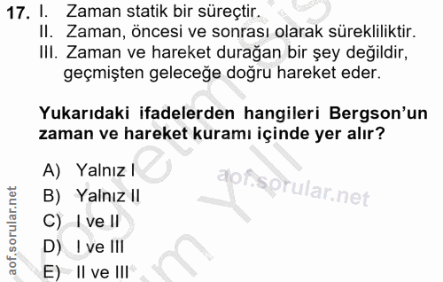 17. soru: 1. Zaman statik bir süreçtir. Il. Zaman, öncesi ve sonrası olarak sürekliliktir. III. Zaman ve hareket durağan bir şe…