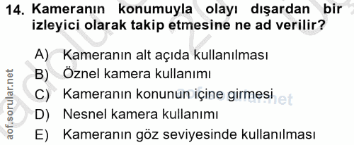 14. soru: Kameranın konumuyla olayı dışardan bir izleyici olarak takip etmesine ne ad verilir? A) Kameranın alt açıda kullanılm…