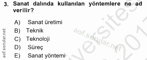 3. soru: Sanat dalında kullanılan yöntemlere ne ad verilir? A) Sanat üretimi B) Teknik aof.sd. C) Teknoloji kular.nét D) Süreç…