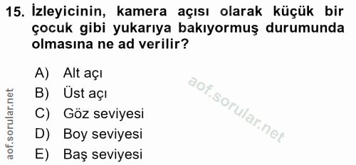 15. soru: İzleyicinin, kamera açısı olarak küçük bir çocuk gibi yukarıya bakıyormuş durumunda olmasına ne ad verilir? A) Alt aç…