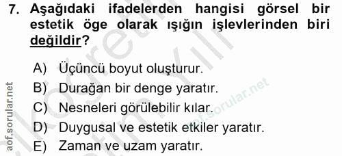 7. soru: Aşağıdaki ifadelerden hangisi görsel bir estetik öge olarak ışığın işlevlerinden biri değildir? A) Üçüncü boyut oluşt…