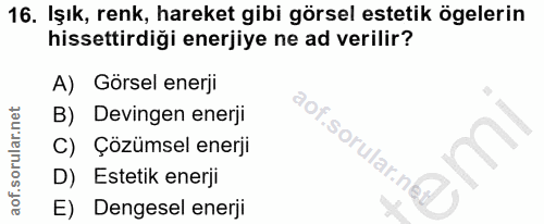 16. soru: Işık, renk, hareket gibi görsel estetik ögelerin hissettirdiği enerjiye ne ad verilir? A) Görsel enerji B) Devingen e…