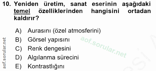 10. soru: Yeniden üretim, sanat eserinin aşağıdaki temel özelliklerinden hangisini ortadan kaldırır? A) Aurasını (özel atmosfer…
