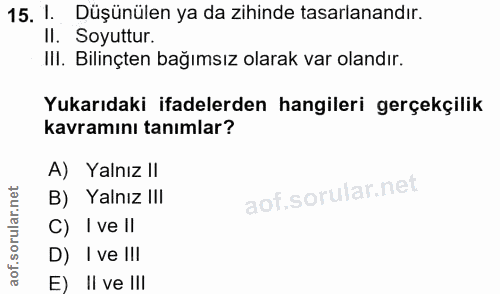 15. soru: 1. Düşünülen ya da zihinde tasarlanandır. Il. Soyuttur. III. Bilinçten bağımsız olarak var olandır. Yukarıdaki ifadel…