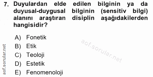 7. soru: Duyulardan elde edilen bilginin ya da duyusal-duygusal bilginin (sensitiv bilgi) alanını araştıran disiplin aşağıdaki…