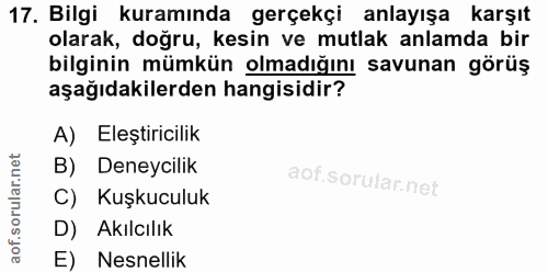 17. soru: Bilgi kuramında gerçekçi anlayışa karşıt olarak, doğru, kesin ve mutlak anlamda bir bilginin mümkün olmadığını savuna…