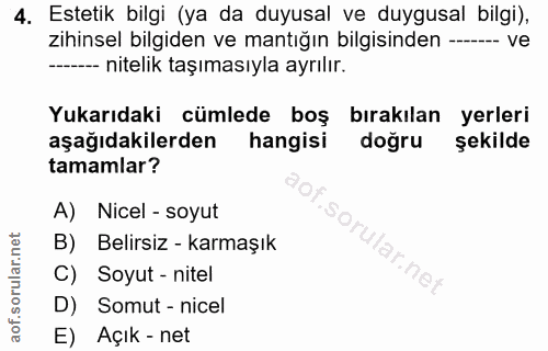 4. soru: Estetik bilgi (ya da duyusal ve duygusal bilgi), zihinsel bilgiden ve mantığın bilgisinden --- ve -- nitelik taşıması…