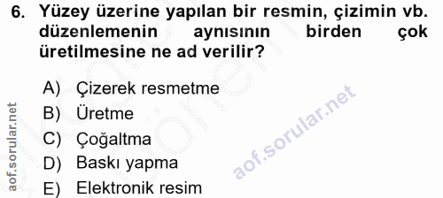 6. soru: Yüzey üzerine yapılan bir resmin, çizimin vb. düzenlemenin aynısının birden çok üretilmesine ne ad verilir? A) Çizere…
