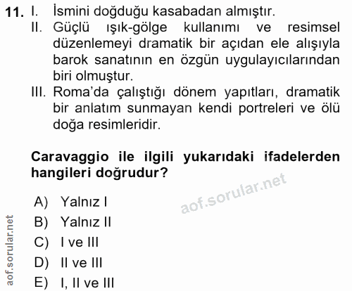 11. soru: 1. Ismini doğduğu kasabadan almıştır. II. Güçlü ışık-gölge kullanımı ve resimsel düzenlemeyi dramatik bir açıdan ele…
