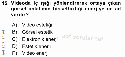 15. soru: Videoda iç ışığı yönlendirerek ortaya çıkan görsel anlatımın hissettirdiği enerjiye ne ad verilir? A) Video estetiği…
