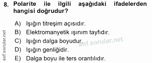 8. soru: Polarite ile ilgili aşağıdaki ifadelerden hangisi doğrudur? A) Işığın titreşim açısıdır. B) Elektromanyetik ışınım ta…