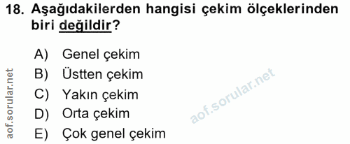 18. soru: Aşağıdakilerden hangisi çekim ölçeklerinden biri değildir? A) Genel çekim B) Ustten çekim C) Yakın çekim D) Orta çeki…