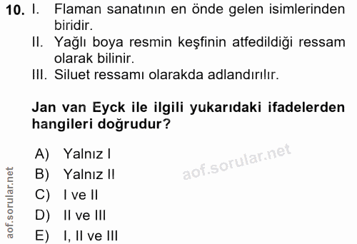 10. soru: I. Flaman sanatının en önde gelen isimlerinden biridir. Il. Yağlı boya resmin keşfinin atfedildiği ressam olarak bili…