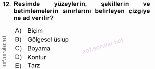 12. soru: Resimde yüzeylerin, şekillerin ve betimlemelerin sınırlarını belirleyen çizgiye ne ad verilir? A) Biçim B) Gölgesel ü…