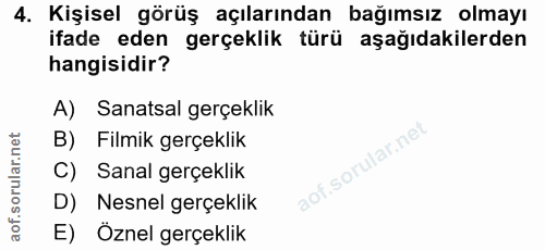 4. soru: Kişisel görüş açılarından bağımsız olmayı ifade eden gerçeklik türü aşağıdakilerden hangisidir? A) Sanatsal gerçeklik…