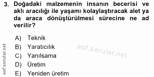 3. soru: Doğadaki malzemenin insanın becerisi ve aklı aracılığı ile yaşamı kolaylaştıracak alet ya da araca dönüştürülmesi sür…