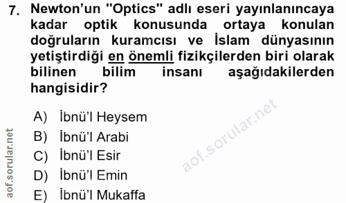 7. soru: Newton'un "Optics" adlı eseri yayınlanıncaya kadar optik konusunda ortaya konulan doğruların kuramcısı ve İslam dünya…