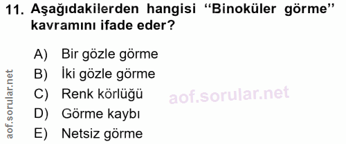 11. soru: Aşağıdakilerden hangisi "Binoküler görme" kavramını ifade eder? A) Bir gözle görme B) Iki gözle görme C) Renk körlüğü…
