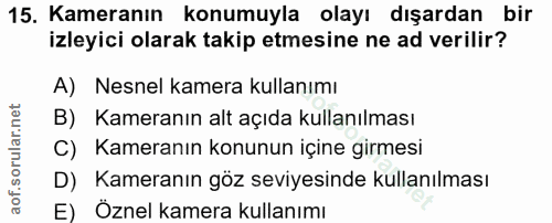 15. soru: Kameranın konumuyla olayı dışardan bir izleyici olarak takip etmesine ne ad verilir? A) Nesnel kamera kullanımı B) Ka…