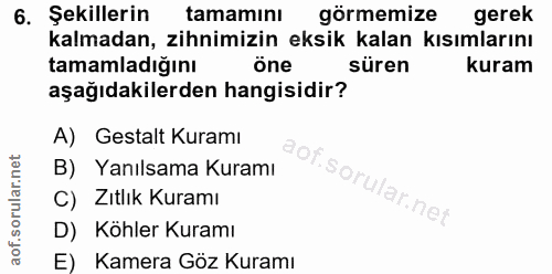 6. soru: Şekillerin tamamını görmemize gerek kalmadan, zihnimizin eksik kalan kısımlarını tamamladığını öne süren kuram aşağıd…