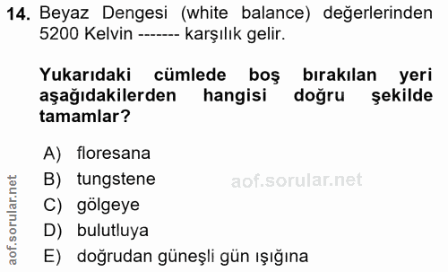 14. soru: Beyaz Dengesi (white balance) değerlerinden 5200 Kelvin --- karşılık gelir. Yukarıdaki cümlede boş bırakılan yeri aşa…