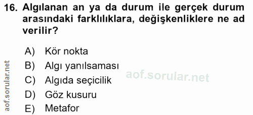 16. soru: Algılanan an ya da durum ile gerçek durum arasındaki farklılıklara, değişkenliklere ne ad verilir? A) Kör nokta B) Al…