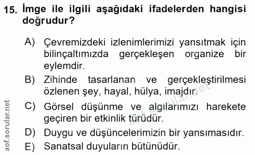 15. soru: İmge ile ilgili aşağıdaki ifadelerden hangisi doğrudur? A) Çevremizdeki izlenimlerimizi yansıtmak için bilinçaltımızd…