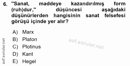 6. soru: "Sanat, maddeye kazandırılmış form (ruh)dur," düşüncesi aşağıdaki düşünürlerden hangisinin sanat felsefesi görüşü içi…