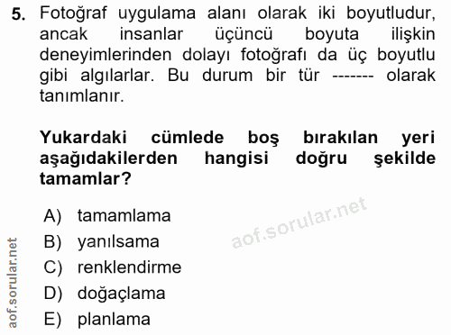 5. soru: Fotoğraf uygulama alanı olarak iki boyutludur, ancak insanlar üçüncü boyuta ilişkin deneyimlerinden dolayı fotoğrafı…