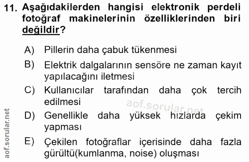 11. soru: Aşağıdakilerden hangisi elektronik perdeli fotoğraf makinelerinin özelliklerinden biri değildir? A) Pillerin daha çab…