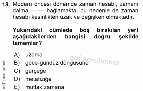 18. soru: Modern öncesi dönemde zaman hesabı, zamanı daima --- bağlamakta, bu nedenle de zaman hesabı kesinlikten uzak ve değiş…