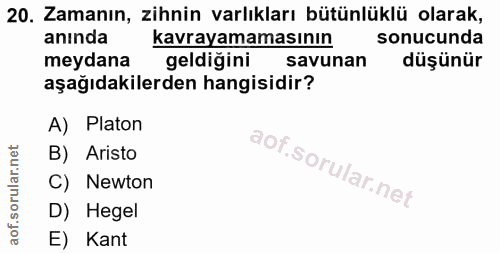 20. soru: Zamanın, zihnin varlıkları bütünlüklü olarak, anında kavrayamamasının sonucunda meydana geldiğini savunan düşünür aşa…