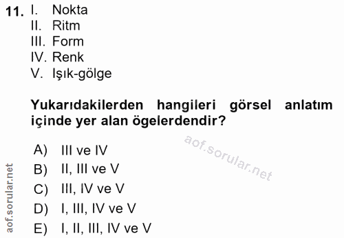 11. soru: I. Nokta II. Ritm III. Form IV. Renk V. Işık-gölge Yukarıdakilerden hangileri görsel anlatım içinde yer alan ögelerde…