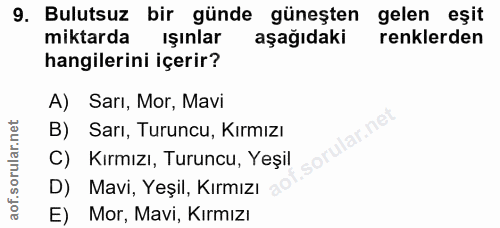9. soru: Bulutsuz bir günde güneşten gelen eşit miktarda işınlar aşağıdaki renklerden hangilerini içerir? A) Sarı, Mor, Mavi B…