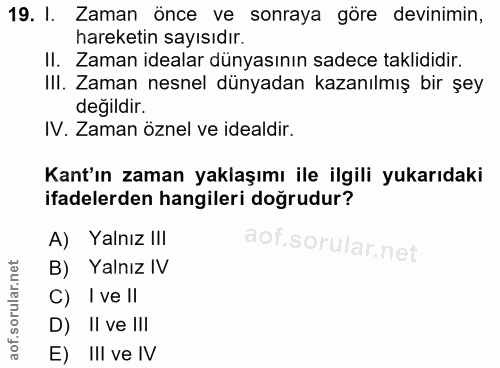19. soru: l. Zaman önce ve sonraya göre devinimin, hareketin sayısıdır. II. Zaman idealar dünyasının sadece taklididir. III. Za…