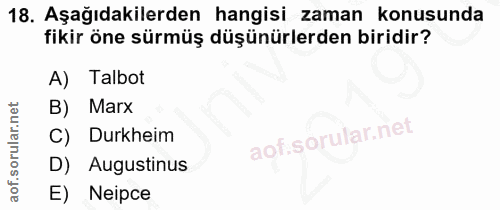 18. soru: Aşağıdakilerden hangisi zaman konusunda fikir öne sürmüş düşünürlerden biridir? A) Talbot B) Marx C) Durkheim D) Augu…