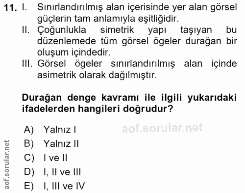 11. soru: I. Sınırlandırılmış alan içerisinde yer alan görsel güçlerin tam anlamıyla eşitliğidir. Il. Çoğunlukla simetrik yapı…
