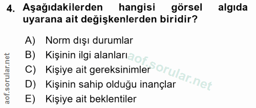 4. soru: Aşağıdakilerden hangisi görsel algıda uyarana ait degişkenlerden biridir? A) Norm dışı durumlar B) Kişiye ait gereksi…